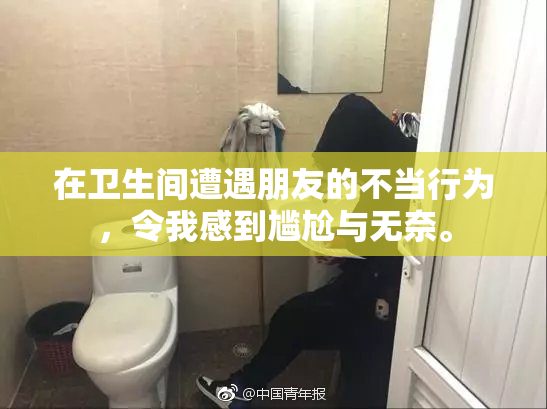 在卫生间遭遇朋友的不当行为，令我感到尴尬与无奈。