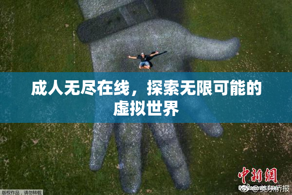 成人无尽在线，探索无限可能的虚拟世界