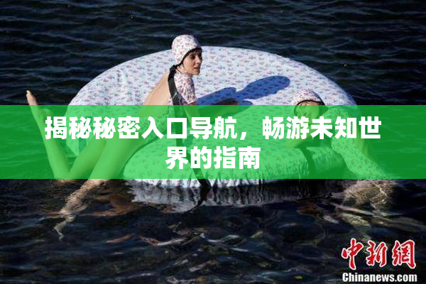 揭秘秘密入口导航，畅游未知世界的指南