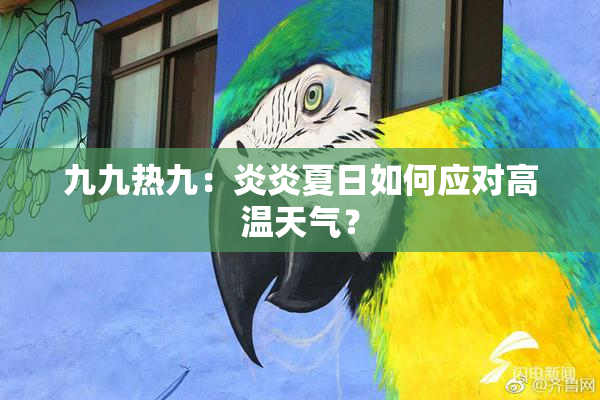 九九热九：炎炎夏日如何应对高温天气？