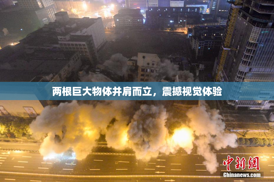 两根巨大物体并肩而立，震撼视觉体验
