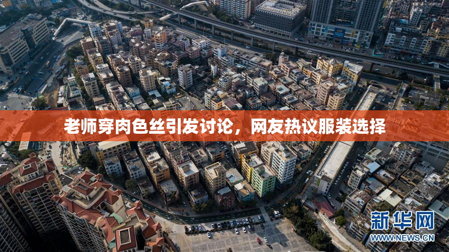 老师穿肉色丝引发讨论，网友热议服装选择