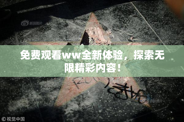 免费观看ww全新体验，探索无限精彩内容！