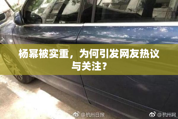 杨幂被实重，为何引发网友热议与关注？