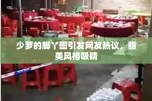 少萝的脚丫图引发网友热议，甜美风格吸睛