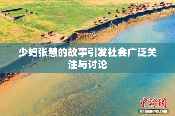 少妇张慧的故事引发社会广泛关注与讨论