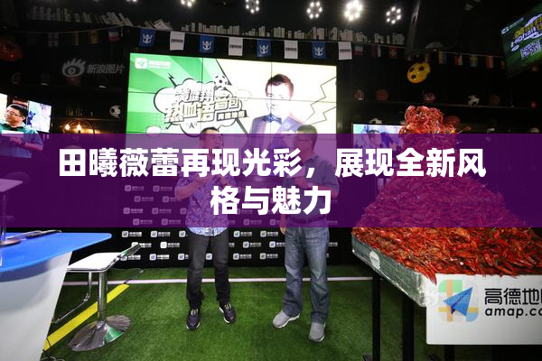 田曦薇蕾再现光彩，展现全新风格与魅力