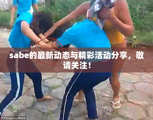 sabe的最新动态与精彩活动分享，敬请关注！