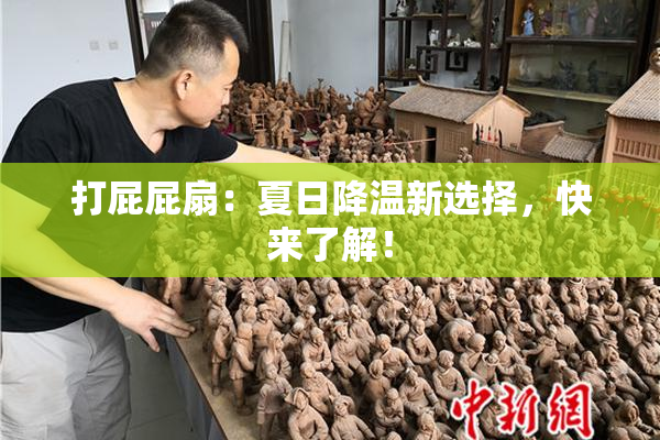 打屁屁扇：夏日降温新选择，快来了解！