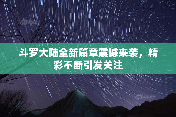 斗罗大陆全新篇章震撼来袭，精彩不断引发关注