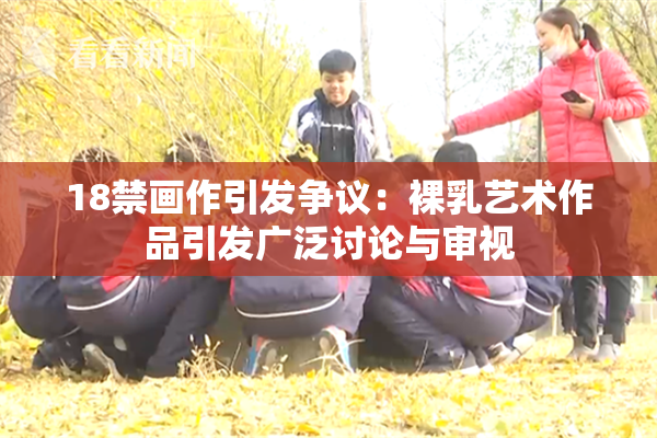 18禁画作引发争议：裸乳艺术作品引发广泛讨论与审视