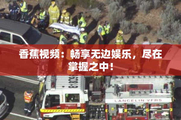 香蕉视频：畅享无边娱乐，尽在掌握之中！