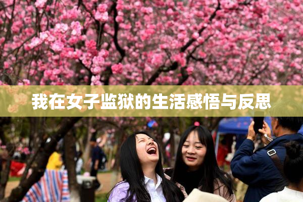 我在女子监狱的生活感悟与反思