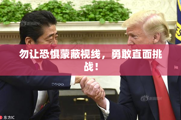 勿让恐惧蒙蔽视线，勇敢直面挑战！