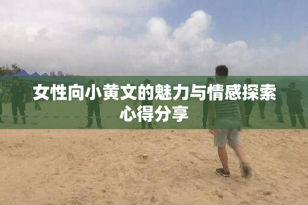 女性向小黄文的魅力与情感探索心得分享