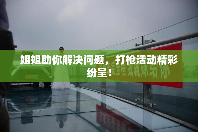 姐姐助你解决问题，打枪活动精彩纷呈！