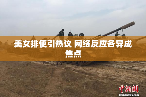 美女排便引热议 网络反应各异成焦点