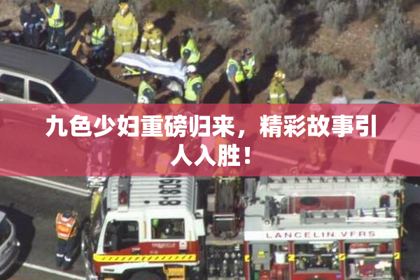 九色少妇重磅归来，精彩故事引人入胜！