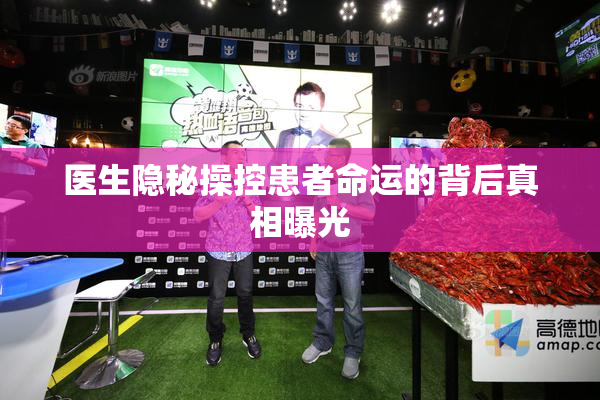 医生隐秘操控患者命运的背后真相曝光