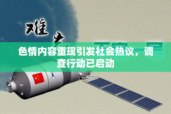 色情内容重现引发社会热议，调查行动已启动