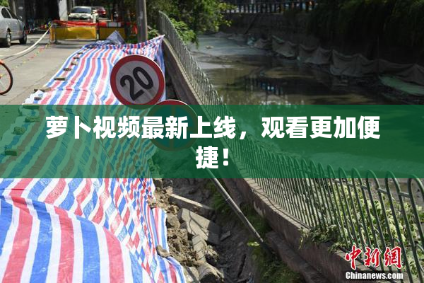 萝卜视频最新上线，观看更加便捷！