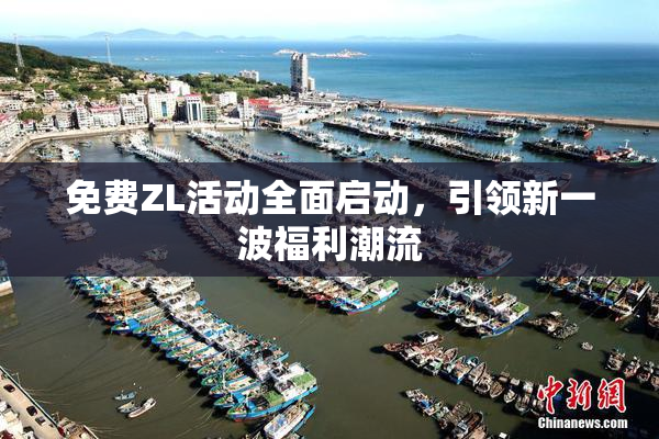 免费ZL活动全面启动，引领新一波福利潮流