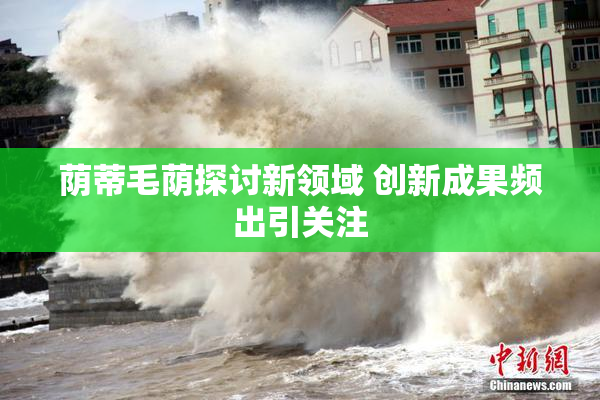 荫蒂毛荫探讨新领域 创新成果频出引关注