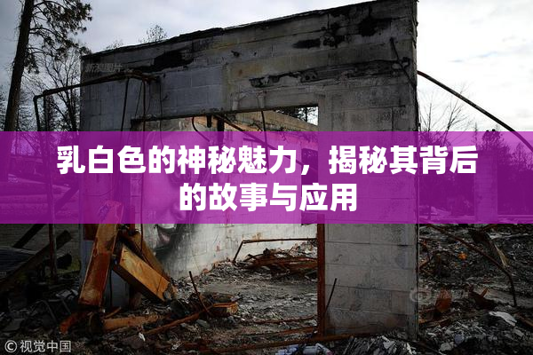 乳白色的神秘魅力，揭秘其背后的故事与应用