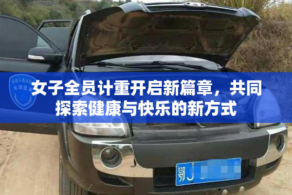 女子全员计重开启新篇章，共同探索健康与快乐的新方式