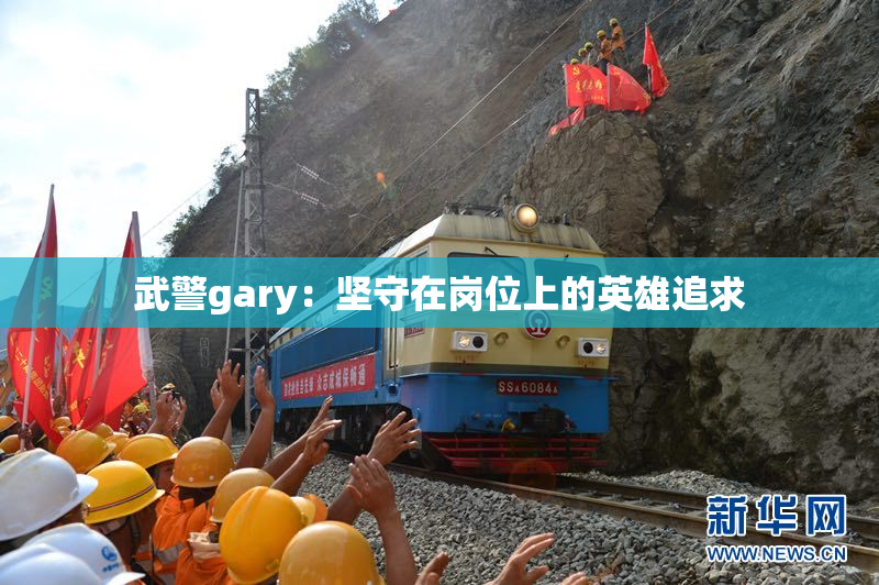武警gary：坚守在岗位上的英雄追求