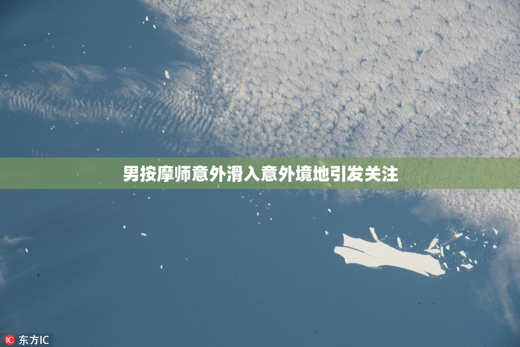 男按摩师意外滑入意外境地引发关注