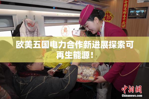 欧美五国电力合作新进展探索可再生能源！