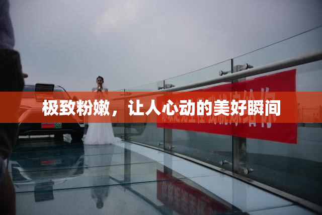 极致粉嫩，让人心动的美好瞬间