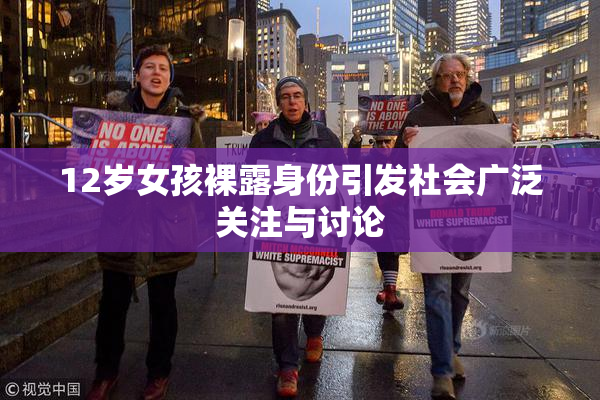 12岁女孩裸露身份引发社会广泛关注与讨论
