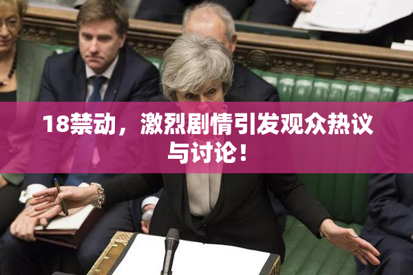 18禁动，激烈剧情引发观众热议与讨论！