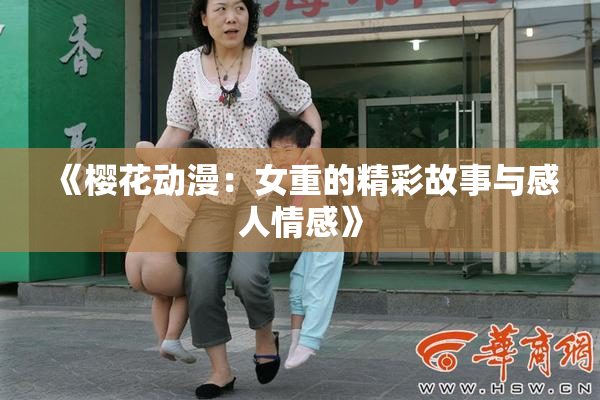 《樱花动漫：女重的精彩故事与感人情感》