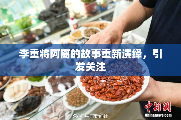 李重将阿离的故事重新演绎，引发关注