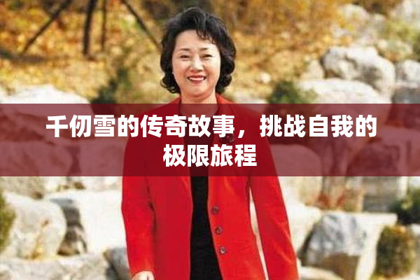 千仞雪的传奇故事，挑战自我的极限旅程