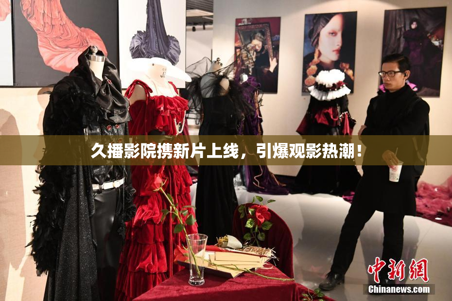 久播影院携新片上线，引爆观影热潮！