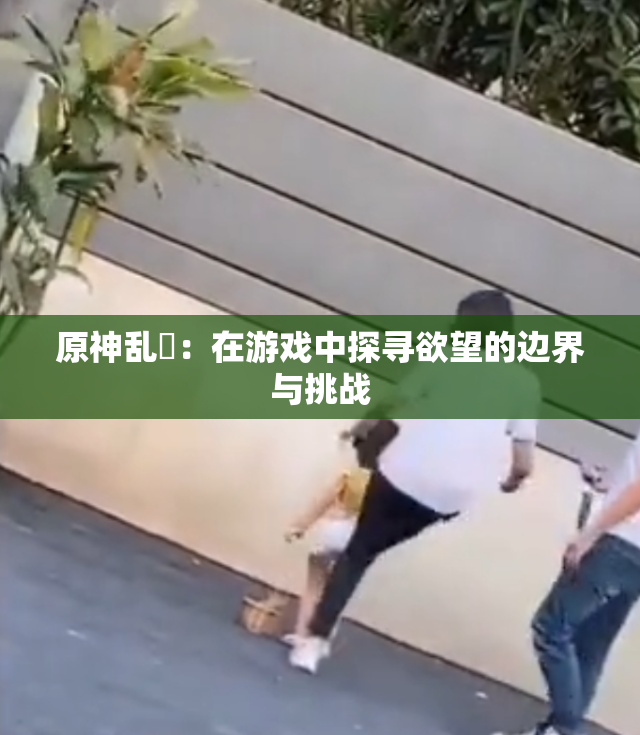 原神乱婬：在游戏中探寻欲望的边界与挑战