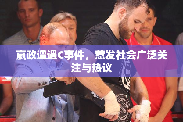 嬴政遭遇C事件，惹发社会广泛关注与热议