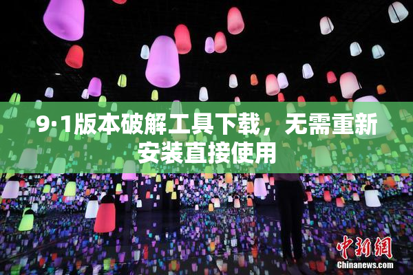 9·1版本破解工具下载，无需重新安装直接使用