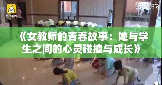 《女教师的青春故事：她与学生之间的心灵碰撞与成长》