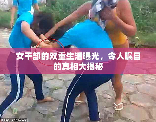 女干部的双重生活曝光，令人瞩目的真相大揭秘