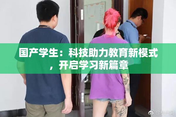 国产学生：科技助力教育新模式，开启学习新篇章