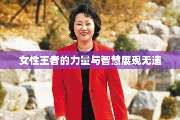女性王者的力量与智慧展现无遗