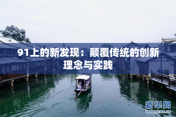 91上的新发现：颠覆传统的创新理念与实践