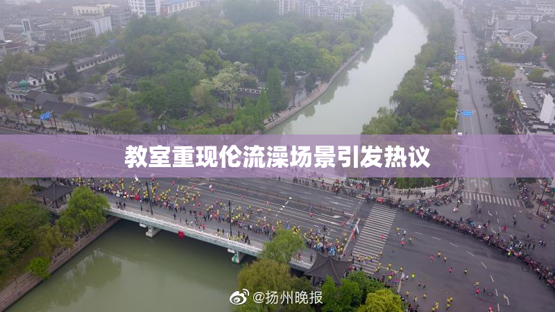 教室重现伦流澡场景引发热议