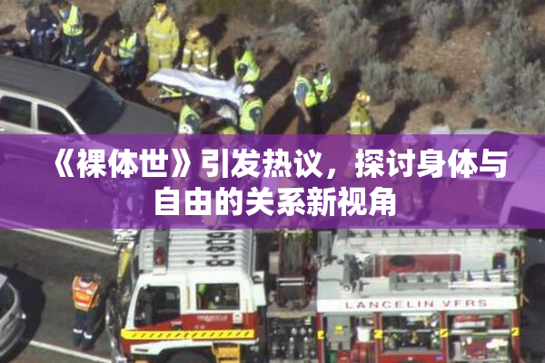 《裸体世》引发热议，探讨身体与自由的关系新视角