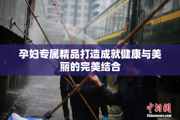 孕妇专属精品打造成就健康与美丽的完美结合